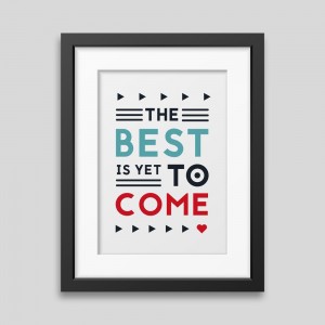 The best is yet to come'...